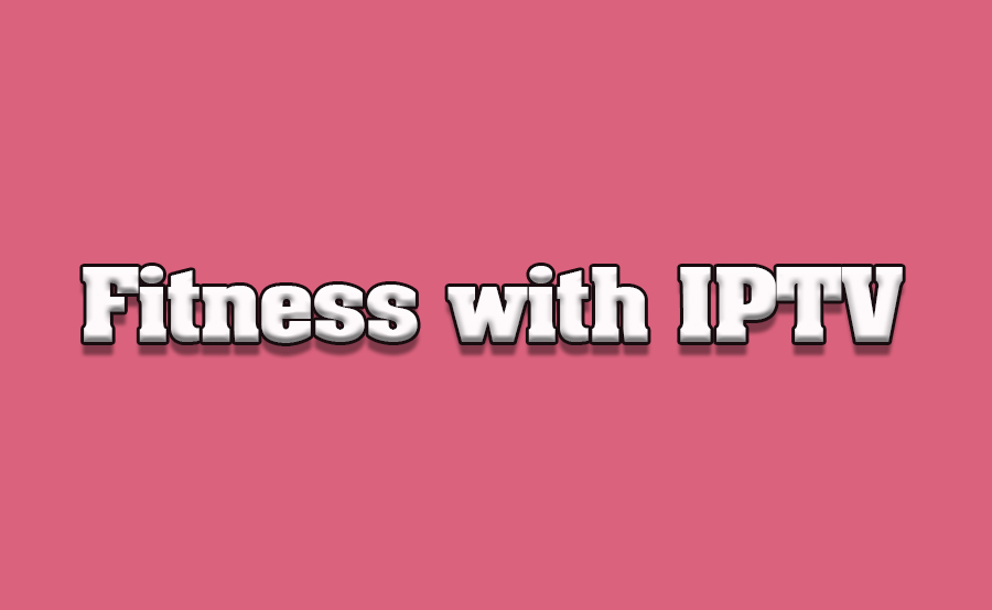 How IPTV Is Transforming the Fitness Industry