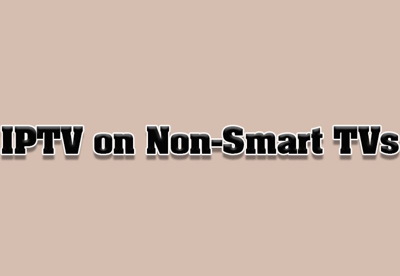 How to Enable IPTV on Non-Smart TVs Using External Devices